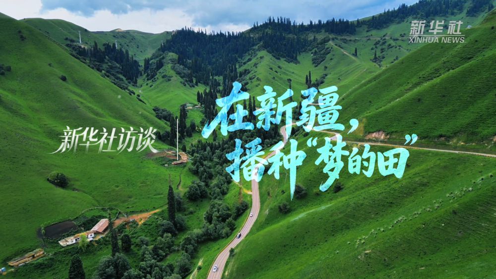 新华社访谈｜在新疆，播种“梦的田”