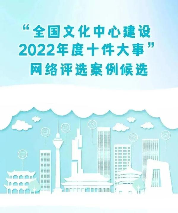 “全国文化中心建设2022年度十件大事”，喊你来投票！案例一图速览