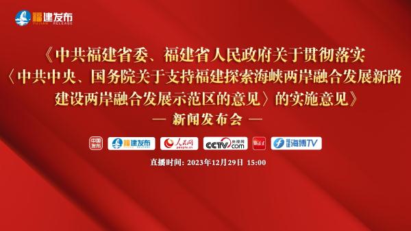 《中共福建省委、福建省人民政府关于贯彻落实〈中共中央、国务院关于支持福建探索海峡两岸融合发展新路建设两岸融合发展示范区的意见〉的实施意见》新闻发布会