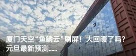 “鱼鳞”刷屏！冷空气赶到！厦门跨年夜“冻”感十足......