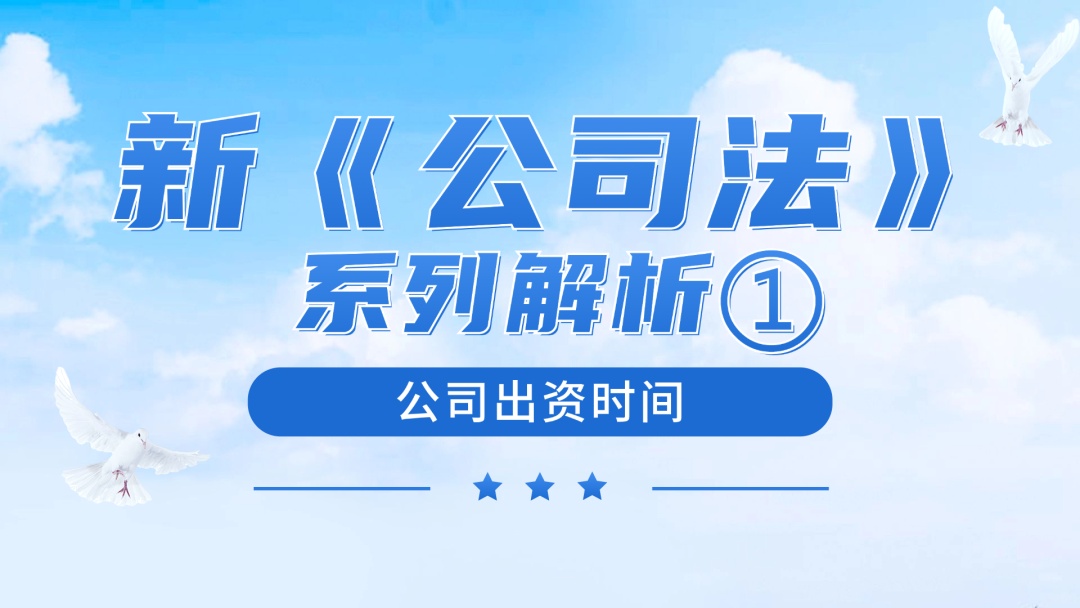 新《公司法》系列解析①丨公司出资时间有哪些新规定？