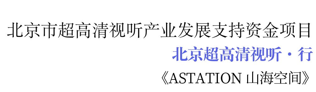北京超高清视听·行丨解锁奇幻新体验:探秘ASTATION 山海空间 北京超高清视听·行丨解锁奇幻新体验:探秘ASTATION 山海空间