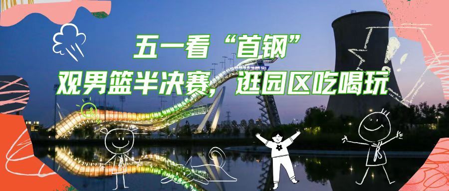 五一假期看“首钢” 观男篮半决赛 逛园区吃喝玩
