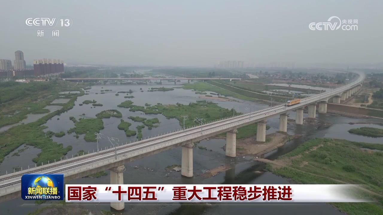 国家“十四五”重大工程稳步推进 国家“十四五”重大工程稳步推进