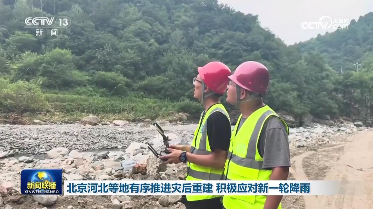 北京河北等地有序推进灾后重建 积极应对新一轮降雨