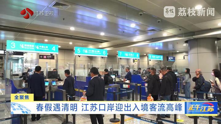全聚焦│春假遇清明 江苏口岸迎出入境客流高峰 全聚焦│春假遇清明 江苏口岸迎出入境客流高峰