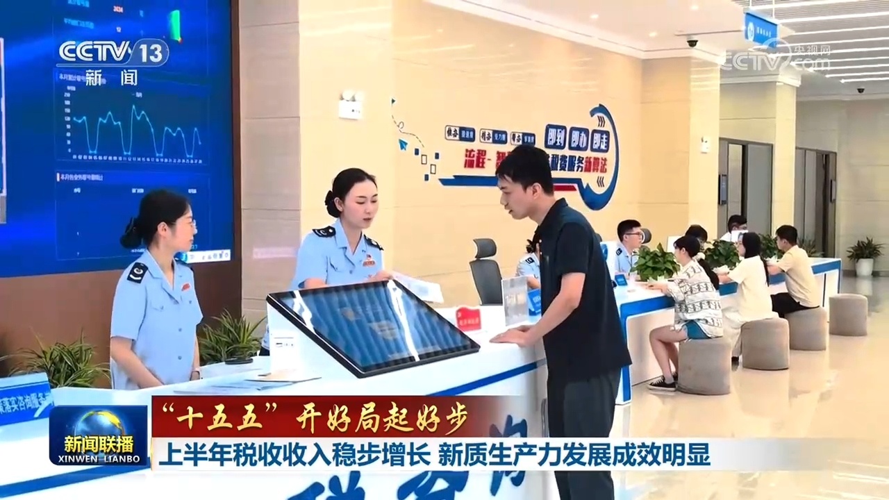 【“十五五”开好局起好步】上半年税收收入稳步增长 新质生产力发展成效明显