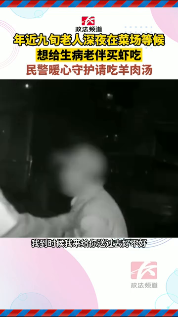九旬老人深夜在菜场想给生病老伴买虾吃 民警暖心守护请吃羊肉汤